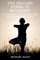 The Healing Power of Movement: A Journey to Physical and Emotional Wellness B0CW63S6D9 Book Cover