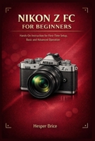 NIKON Z FC FÜR ANFÄNGER: Praktische Anleitung für die Ersteinrichtung, grundlegende und fortgeschrittene Bedienung (German Edition) B0GKNLGNCF Book Cover