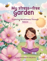 My Stress-Free Garden: Exploring Mindfulness Through Nature B0F6YMQ9P6 Book Cover