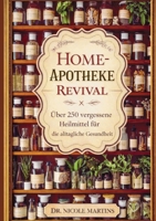Home-apotheke revival: Über 250 vergessene heilmittel für die alltägliche gesundheit (German Edition) 1105648125 Book Cover