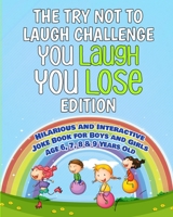 Try Not to Laugh Challenge: You Laugh You Lose Edition: Hilarious and Interactive Joke Book for Boys and Girls Age 6, 7, 8 & 9 Years Old 1647130360 Book Cover