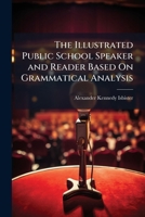The Illustrated Public School Speaker and Reader Based On Grammatical Analysis 1023857189 Book Cover