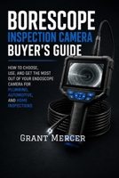 BORESCOPE INSPECTION CAMERA BUYER’S GUIDE: How to Choose, Use, and Get the Most Out of Your Endoscope Camera for Plumbing, Automotive, and Home Inspections B0H7F7DGJZ Book Cover