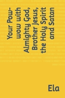 Your Pow-wow with Almighty God, Brother Jesus, the Holy Spirit and Satan 1982067950 Book Cover