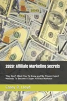 2020: Affiliate Marketing Secrets: They Don't Want You To Know and My Proven Expert Methods To Become A Super Affiliate Marketer 1709714301 Book Cover