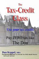 The Tax-Credit Class: Use your tax credits: Pay ZERO tax like The Don 1539462382 Book Cover