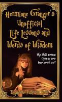 Hermione Granger's Unofficial Life Lessons and Words of Wisdom: What Would Hermione (from the Harry Potter Series) Say? 1616992808 Book Cover
