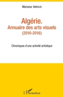 Algérie. Annuaire des arts visuels (2010-2016): Chroniques d'une activité artistique (French Edition) 2343165572 Book Cover