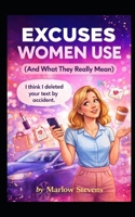 EXCUSES WOMEN USE (And What They Really Mean): the hilarious translation guide for men who have ever asked the wrong question at the wrong time… or ... in a text message. (The Understanding Series) B0GDGFFSK6 Book Cover