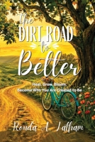 The Dirt Road to Better: Heal. Grow. Bloom. Become Who You Are Created to Be B0HDFZ8QTR Book Cover