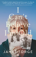 I Can?t Believe I?m Old: Personal Essays on Aging 1773901958 Book Cover