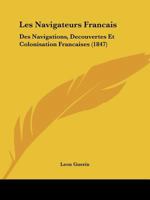 Les Navigateurs Francais: Des Navigations, Decouvertes Et Colonisation Francaises (1847) 1160742715 Book Cover