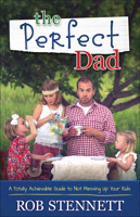 The Perfect Dad: A Totally Achievable Guide to Not Messing Up Your Kids 0736962980 Book Cover