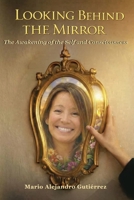 Looking Behind the Mirror. The Awakening of the Self and Consciousness B0H6R63GLD Book Cover