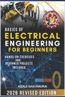 Basics of Electrical Engineering for Beginners: Master the fundamentals of electricity, circuits, and electronics with hands-on projects—perfect for curious learners, hobbyists, and aspiring engineers B0FSYCYDY2 Book Cover