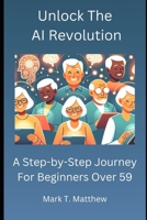 Unlock The AI Revolution: A Step-by-Step Journey for Beginners Over 59 B0DVD88KD2 Book Cover