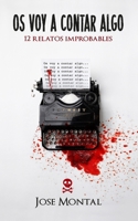 OS VOY A CONTAR ALGO: Doce relatos improbables (Spanish Edition) B0CSX9688D Book Cover