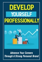 Develop Yourself Professionally: Advance Your Careers Through A Strong Personal Brand: Develop As Professionals B09CKF4WYQ Book Cover