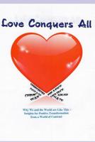 Love Conquers All: Why We and the World are Like This -- Insights for Positive Transformation from a World of Contrast 179189674X Book Cover