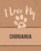 I Love My Chihuahua: Keep Track of Your Dog's Life, Vet, Health, Medical, Vaccinations and More for the Pet You Love 1074597524 Book Cover