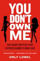 You Don't Own Me: How Mattel v. MGA Entertainment Exposed Barbie's Dark Side 0393254070 Book Cover