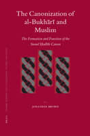 The Canonization of Al-Bukh R and Muslim: The Formation and Function of the Sunn Ad Th Canon 9004211527 Book Cover