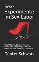 Sex-Experimente im Sex-Labor: BDSM-Spiele, devote Männer, dominante Testerinnen, Fick- und Melkmaschine, Fellatio, Cunnilingus 1719912696 Book Cover