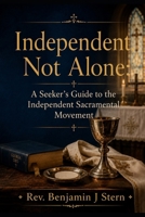 Independent, Not Alone: A Seeker’s Guide to the Independent Sacramental Movement (Independent Sacramental and Independent Catholic Movement Series) B0H26DSFXX Book Cover