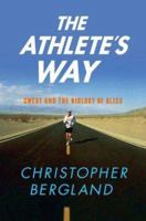 The Athlete's Way: Sweat and the Biology of Bliss 0312355866 Book Cover