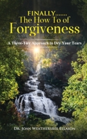 Finally.......the How to of Forgiveness: A Three-Tier Approach to Dry Your Tears 1735762792 Book Cover