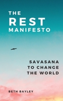 The Rest Manifesto : Savasana to Change the World 1953449050 Book Cover