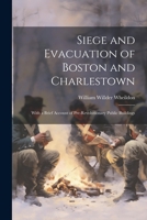 Siege and Evacuation of Boston and Charlestown: With a Brief Account of Pre-Revolutionary Public Buildings 1021687200 Book Cover