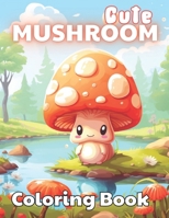 Cute Mushroom Coloring Book: Stress Relief, Relaxation, and Creativity Coloring Pages for All Fans B0CS3MR75G Book Cover