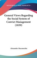 General Views Regarding the Social System of Convict Management 1376383799 Book Cover