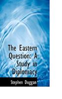 The Eastern Question: A Study in Diplomacy 1022034871 Book Cover