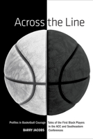 Across the Line: Profiles in Basketball Courage--Tales of the First Black Players in the ACC and Southeastern Conferences 1493069217 Book Cover