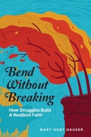 Bend Without Breaking: How Struggles Build a Resilient Faith B0FF3L5284 Book Cover