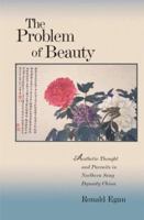 The Problem of Beauty: Aesthetic Thought and Pursuits in Northern Song Dynasty China (Harvard East Asian Monographs) 0674022645 Book Cover