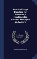 Practical Stage Directing for Amateurs; a Handbook for Amateur Managers and Actors 1017720789 Book Cover