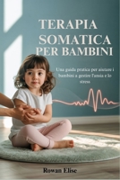 TERAPIA SOMATICA PER BAMBINI: Una guida pratica per aiutare i bambini a gestire l'ansia e lo stress (Italian Edition) B0FGDTDBBR Book Cover
