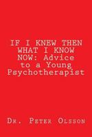 If I Knew Then What I Know Now: Advice to a Young Psychotherapist 1984126822 Book Cover