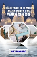 GUÍA DE VIAJE DE LA MECA, ARABIA SAUDITA, PARA VIAJEROS SOLOS 2026: Un compañero sencillo para tu viaje a La Meca. (Spanish Edition) B0GZDPY2PH Book Cover