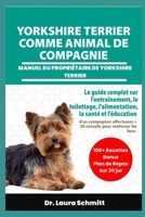 YORKSHIRE TERRIER COMME ANIMAL DE COMPAGNIE – MANUEL DU PROPRIÉTAIRE DE YORKSHIRE TERRIER: Le guide complet sur l'entraînement, le toilettage, ... pour renforcer les liens (French Edition) B0F3187Q9L Book Cover