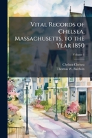Vital Records of Chelsea, Massachusetts, to the Year 1850 Volume 1 1175863025 Book Cover