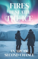 FIRES BENEATH THE ICE – AN ARCTIC SECOND-CHANCE: A Second-Chance Lesbian Romance of Survival, Redemption, and Love at the End of the World (Lesbian ... Chances, Slow-Burn Desire, and Enduring Love) B0G6YF6NZD Book Cover