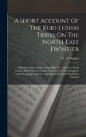 A Short Account Of The Kuki-lushai Tribes On The North-east Frontier: (districts Cachar, Sylhet, Nága Hills, Etc., And The North Cachar Hills) With An ... A Comparison Of Lushai With Other Dialects 101674871X Book Cover