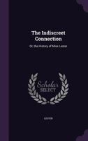 The Indiscreet Connection: Or, the History of Miss Lester 1356804667 Book Cover