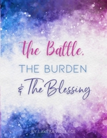 The Battle, The Burden & The Blessing 1716069254 Book Cover