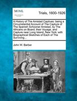 A History of the Amistad Captives: Being a Circumstantial Account of the Capture of the Spanish Schooner Amistad, by the Africans on Board 150234890X Book Cover