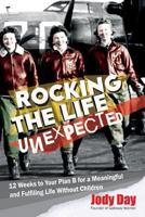 Rocking the Life Unexpected: 12 Weeks to Your Plan B for a Meaningful and Fulfiling Life Without Children 1493607278 Book Cover